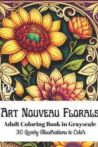 Cover of Art Nouveau Florals - Adult Coloring Book in Grayscale