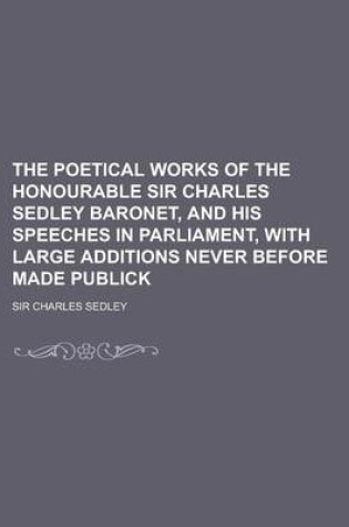 Cover of The Poetical Works of the Honourable Sir Charles Sedley Baronet, and His Speeches in Parliament, with Large Additions Never Before Made Publick