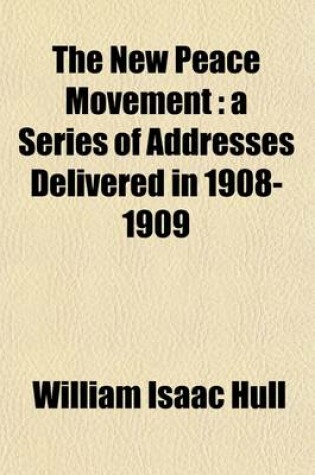 Cover of The New Peace Movement; A Series of Addresses Delivered in 1908-1909