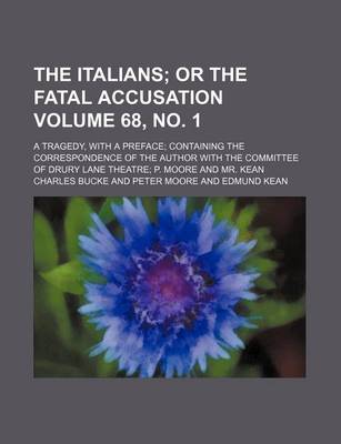 Book cover for The Italians Volume 68, No. 1; Or the Fatal Accusation. a Tragedy, with a Preface Containing the Correspondence of the Author with the Committee of Drury Lane Theatre P. Moore and Mr. Kean