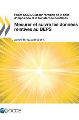 Cover of Projet OCDE/G20 sur l'�rosion de la base d'imposition et le transfert de b�n�fices Mesurer et suivre les donn�es relatives au BEPS, Action 11 - Rapport final 2015