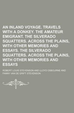 Cover of An Inland Voyage. Travels with a Donkey. the Amateur Emigrant. the Silverado Squatters. Across the Plains, with Other Memories and Essays. the Silver