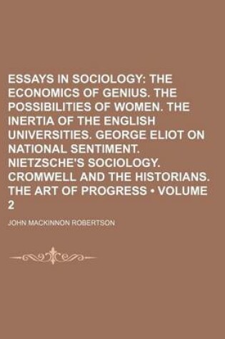 Cover of Essays in Sociology (Volume 2); The Economics of Genius. the Possibilities of Women. the Inertia of the English Universities. George Eliot on National Sentiment. Nietzsche's Sociology. Cromwell and the Historians. the Art of Progress