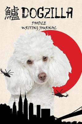 Book cover for Dogzilla Poodle Writing Journal