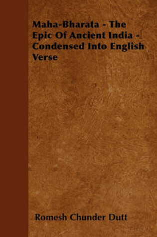 Cover of Maha-Bharata - The Epic Of Ancient India - Condensed Into English Verse