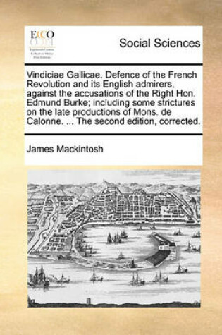 Cover of Vindiciae Gallicae. Defence of the French Revolution and its English admirers, against the accusations of the Right Hon. Edmund Burke; including some strictures on the late productions of Mons. de Calonne. ... The second edition, corrected.