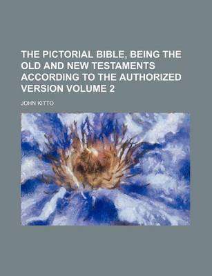 Book cover for The Pictorial Bible, Being the Old and New Testaments According to the Authorized Version Volume 2