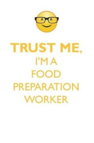 Cover of TRUST ME, I'M A FOOD PREPARATION WORKER AFFIRMATIONS WORKBOOK Positive Affirmations Workbook. Includes