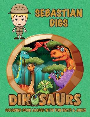 Cover of Sebastian Digs Dinosaurs Coloring Book Loaded With Fun Facts & Jokes