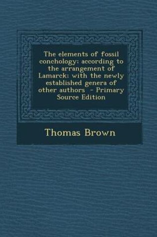 Cover of The Elements of Fossil Conchology; According to the Arrangement of Lamarck; With the Newly Established Genera of Other Authors - Primary Source Editio