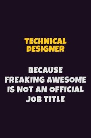 Cover of Technical Designer, Because Freaking Awesome Is Not An Official Job Title