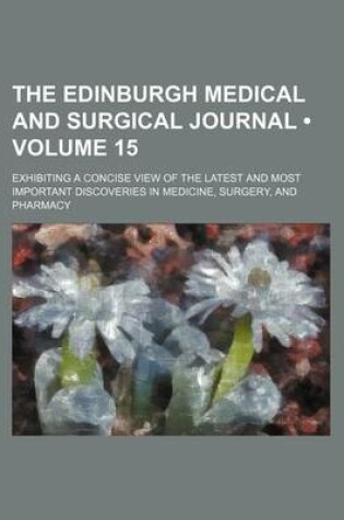 Cover of The Edinburgh Medical and Surgical Journal (Volume 15); Exhibiting a Concise View of the Latest and Most Important Discoveries in Medicine, Surgery, and Pharmacy