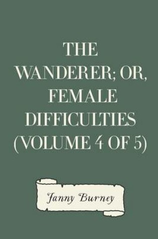 Cover of The Wanderer; Or, Female Difficulties (Volume 4 of 5)