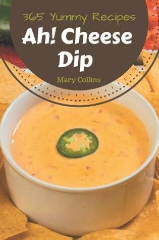 Cover of Ah! 365 Yummy Cheese Dip Recipes