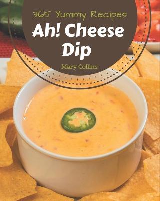 Book cover for Ah! 365 Yummy Cheese Dip Recipes