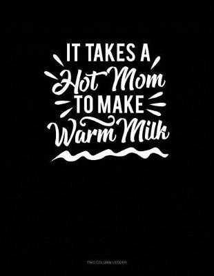 Book cover for It Takes a Hot Mom to Make Warm Milk