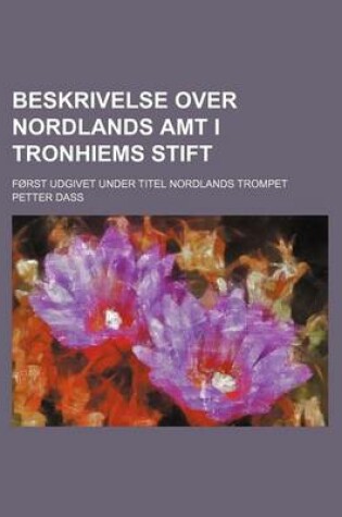 Cover of Beskrivelse Over Nordlands Amt I Tronhiems Stift; Forst Udgivet Under Titel Nordlands Trompet