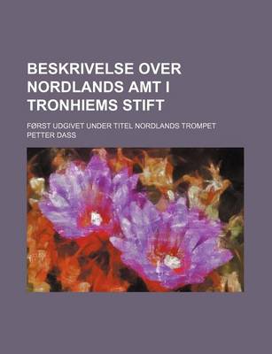 Book cover for Beskrivelse Over Nordlands Amt I Tronhiems Stift; Forst Udgivet Under Titel Nordlands Trompet