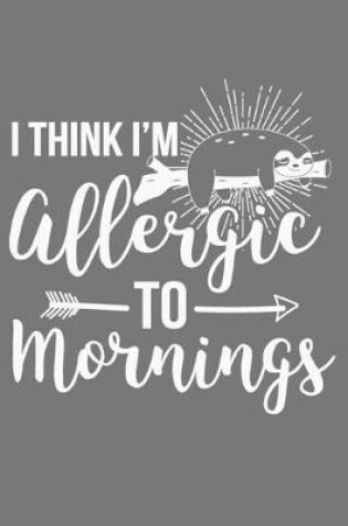 Cover of I Think I'm Allergic To Mornings