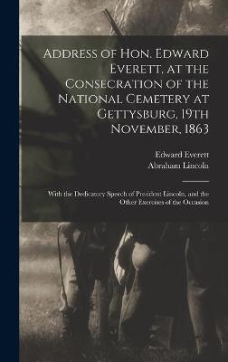 Book cover for Address of Hon. Edward Everett, at the Consecration of the National Cemetery at Gettysburg, 19th November, 1863