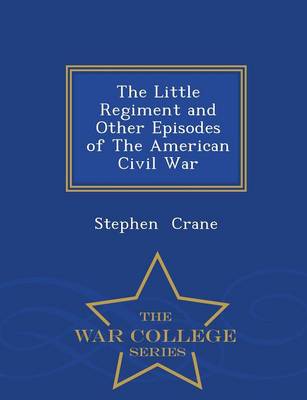 Book cover for The Little Regiment and Other Episodes of the American Civil War - War College Series