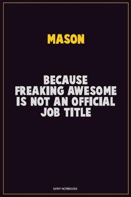 Book cover for Mason, Because Freaking Awesome Is Not An Official Job Title