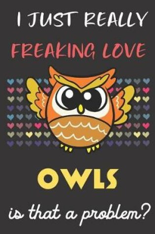 Cover of I Just Really Freaking Love Owls. Is That A Problem?