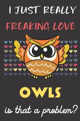 Book cover for I Just Really Freaking Love Owls. Is That A Problem?