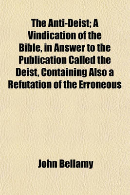 Book cover for The Anti-Deist; A Vindication of the Bible, in Answer to the Publication Called the Deist, Containing Also a Refutation of the Erroneous Opinions in the Age of Reason, and in Researches on Ancient Kingdoms