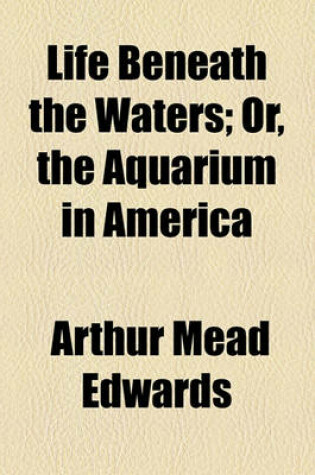 Cover of Life Beneath the Waters; Or, the Aquarium in America