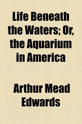 Book cover for Life Beneath the Waters; Or, the Aquarium in America