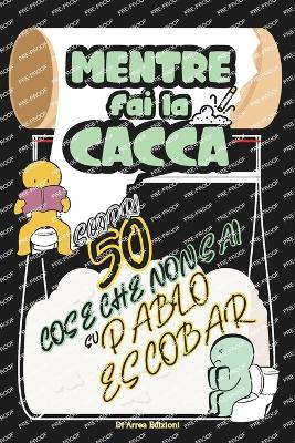 Cover of Mentre Fai la Cacca Scopri 50 Cose Che Non Sai su Pablo Escobar