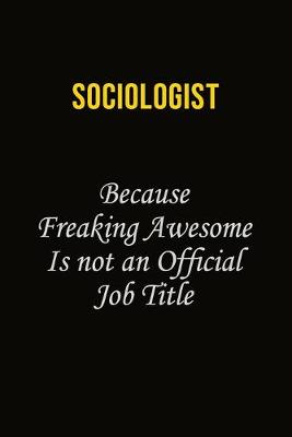 Book cover for Sociologist Because Freaking Awesome Is Not An Official Job Title