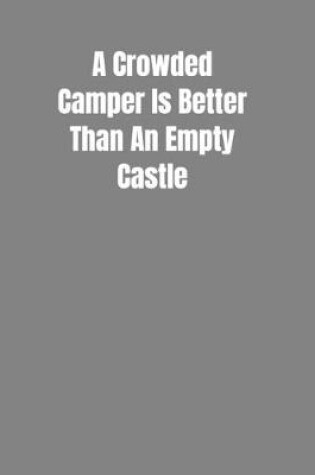 Cover of A Crowded Camper Is Better Than An Empty Castle