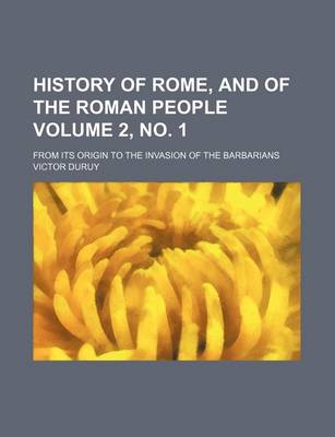 Book cover for History of Rome, and of the Roman People Volume 2, No. 1; From Its Origin to the Invasion of the Barbarians