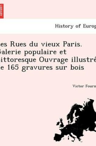 Cover of Les Rues du vieux Paris. Galerie populaire et pittoresque Ouvrage illustré de 165 gravures sur bois