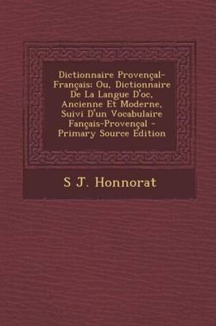 Cover of Dictionnaire Provencal-Francais; Ou, Dictionnaire de La Langue D'Oc, Ancienne Et Moderne, Suivi D'Un Vocabulaire Fancais-Provencal - Primary Source Edition