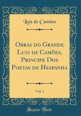 Book cover for Obras do Grande Luis de Camões, Principe Dos Poetas de Hespanha, Vol. 1 (Classic Reprint)