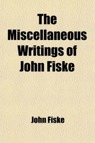 Cover of The Miscellaneous Writings of John Fiske (Volume 10); A Century of Science and Other Essays