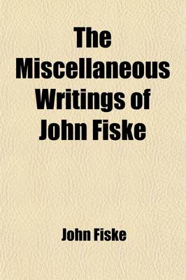 Book cover for The Miscellaneous Writings of John Fiske (Volume 10); A Century of Science and Other Essays