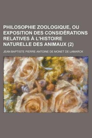 Cover of Philosophie Zoologique, Ou Exposition Des Considerations Relatives A L'Histoire Naturelle Des Animaux (2)