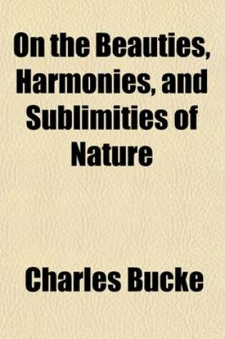 Cover of On the Beauties, Harmonies, and Sublimities of Nature (Volume 4); With Occasional Remarks on the Laws, Customs, Manners, and Opinions of Various Nations