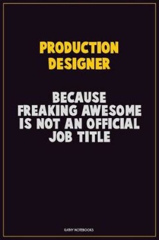 Cover of Production designer, Because Freaking Awesome Is Not An Official Job Title