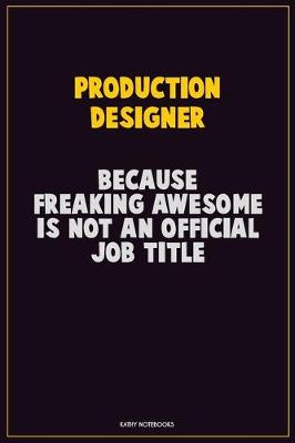 Book cover for Production designer, Because Freaking Awesome Is Not An Official Job Title