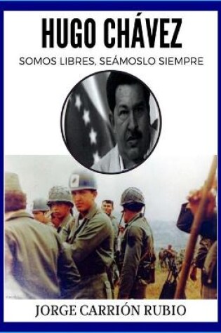 Cover of Hugo Chavez: !Somos Libres Seamoslo Siempre!