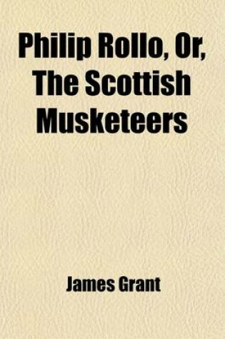 Cover of Philip Rollo; Or, the Scottish Musketeers. Or, the Scottish Musketeers