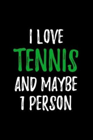 Cover of I Love Tennis and Maybe 1 Person