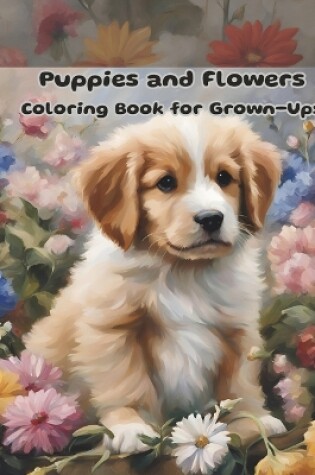 Cover of Puppies and Flowers Coloring Book for Grown-Ups