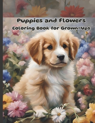 Cover of Puppies and Flowers Coloring Book for Grown-Ups