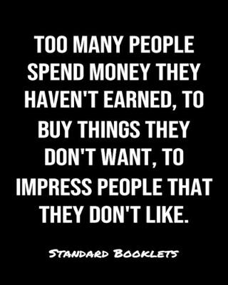 Book cover for Too Many People Spend Money They Haven't Earned To Buy Things They Don't Want To Impress People That They Don't Like